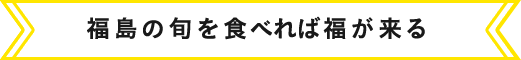 福島の旬を食べれば福が来る