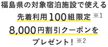 福島県の対象宿泊施設で使える 先着利用100組限定 8,000円割引クーポンをプレゼント！