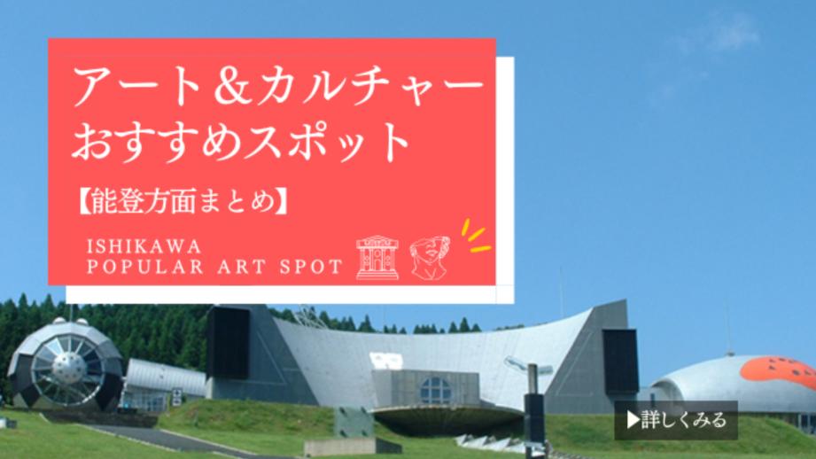 石川・金沢アート＆カルチャースポット特集【能登方面まとめ】