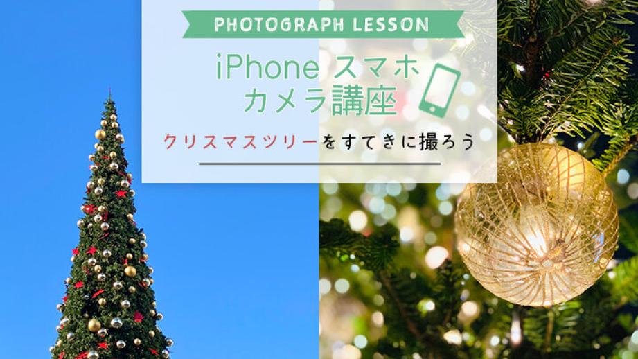 【iPhone・スマホカメラレッスン】～クリスマスツリーをすてきに撮ろう～