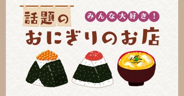 ランチにもぴったりの絶品おにぎり屋さん 4 選！地元民が通う人気店から穴場まで。