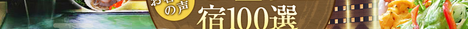 ここが自慢!大集合!お客さまの声4つ星以上の宿100選!