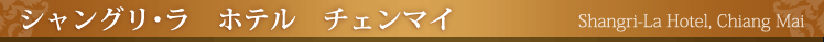 シャングリ･ラ　ホテル　チェンマイ　(Shangri-La Hotel, Chiang Mai)