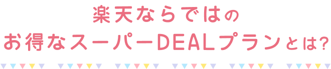 楽天ならではの
  お得なスーパーDEALプランとは?