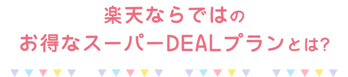 楽天ならではの
  お得なスーパーDEALプランとは?